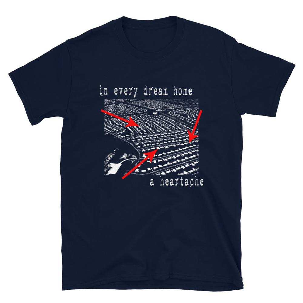 In Every Dream Home A Heartache T-shirt - Unisex
